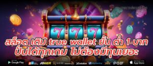 สล็อต เติม true wallet ขั้น ต่ำ 1 บาท ปั่นได้ทุกเกม ไม่ต้องมีทุนเยอะ